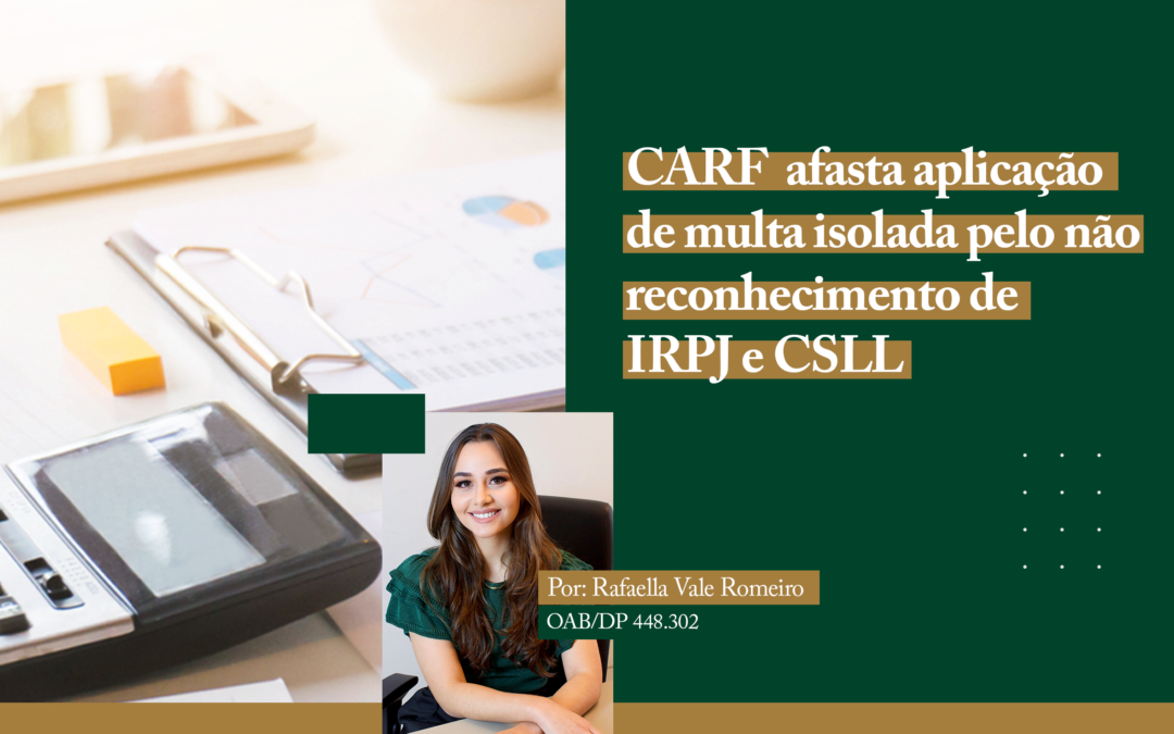 CARF AFASTA APLICAÇÃO DE MULTA ISOLADA PELO NÃO RECOLHIMENTO DE IRPJ E CSLL.